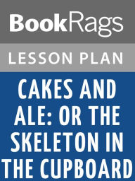 Title: Cakes and Ale: Or the Skeleton in the Cupboard Lesson Plans, Author: BookRags