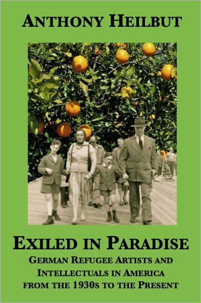 Exiled in Paradise: German Refugee Artists and Intellectuals in America from the 1930s to the Present