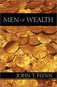Title: Men of Wealth: The Story of Twelve Significant Fortunes from the Renaissance to the Present Day, Author: John T. Flynn