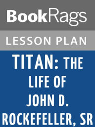 Title: Titan: The Life of John D. Rockefeller, Sr Lesson Plans, Author: BookRags