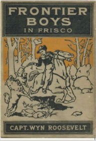 Title: Frontier Boys in Frisco, Author: Wyn Roosevelt