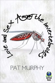 Title: Love and Sex Among the Invertebrates, Author: Pat Murphy