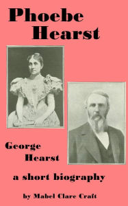 Title: Phoebe A. Hearst, Author: Mabel Clare Craft