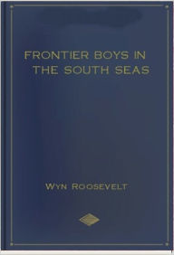 Title: Frontier Boys in the South Seas, Author: Wyn Roosevelt