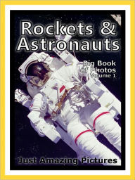 Title: Just Rocket & Astronaut Photos! Big Book of Photographs & Pictures of Rockets, Astronauts, and Spaceships, Vol. 1, Author: Big Book of Photos