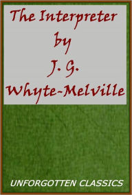 Title: The Interpreter, A Tale of the War by J. G. Whyte-Melville (Illustrated), Author: George John Whyte-Melville