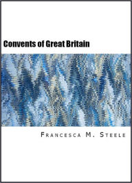 Title: The Convents of Great Britain (Illustrated), Author: Francesca M. Steele