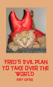 Title: Fred's Evil Plan to Take over the World, Author: Amy Difar