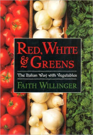 Title: Red, White, and Greens: The Italian Way with Vegetables, Author: Faith Willinger