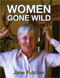 Title: Women Gone Wild, Author: Jane Futcher