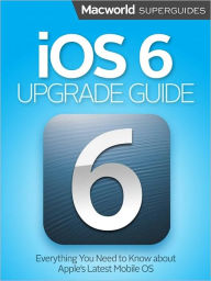 Title: iOS 6 Upgrade Guide, Author: Macworld Editors