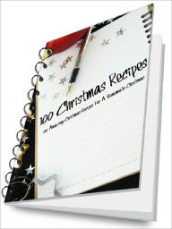 Title: 100 Christmas Recipes – 100 Amazing Christmas Recipes For A Homemade Christmas, Author: Joye Bridal