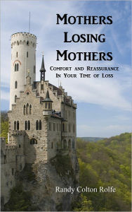 Title: Mothers Losing Mothers: Comfort and Reassurance in Your Time of Loss, Author: Randy Colton Rolfe