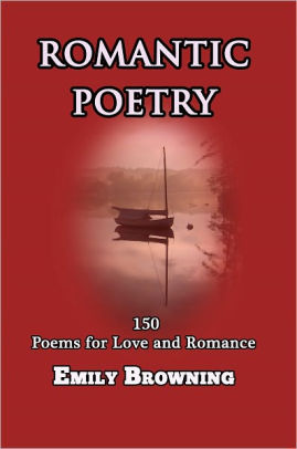 Romantic Poetry: 150 Poems for Love and Romance by Emily Browning ...