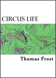 Title: Circus Life and Circus Celebrities, Author: Thomas Frost