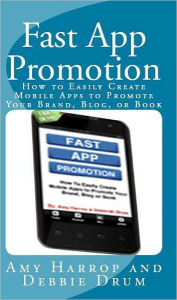 Title: Fast App Promotion: How To Easily Create Mobile Apps To Promote Your Brand, Blog, Or Book, Author: Amy Harrop