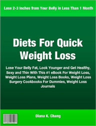 Title: Diets For Quick Weight Loss: Lose Your Belly Fat, Look Younger and Get Healthy, Sexy and Thin With This #1 eBook For Weight Loss, Weight Loss Plans, Weight Loss Books, Weight Loss Surgery Cookbooks For Dummies, Weight Loss Journals, Author: Diana Chang