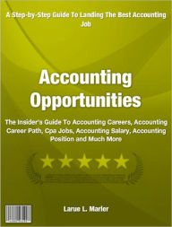 Title: Accounting Opportunities: The Insider’s Guide To Accounting Careers, Accounting Career Path, Cpa Jobs, Accounting Salary, Accounting Position and Much More, Author: Larue Marler