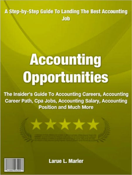 Accounting Opportunities: The Insider’s Guide To Accounting Careers, Accounting Career Path, Cpa Jobs, Accounting Salary, Accounting Position and Much More