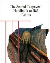 Title: The Scared Taxpayer Handbook to IRS Audits, Author: Jerome Parker