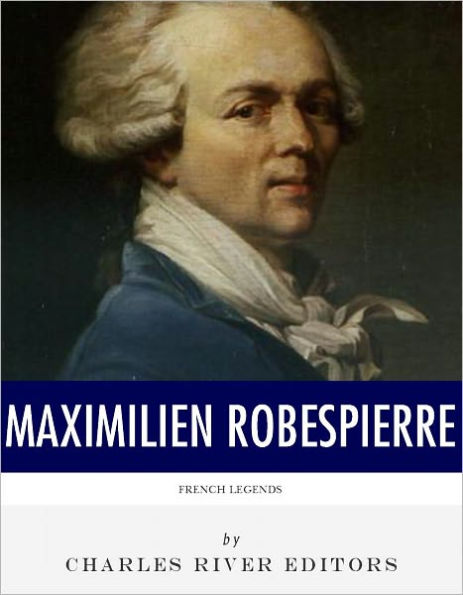 French Legends: The Life and Legacy of Maximilien Robespierre