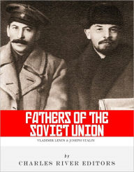 Title: The Fathers of the Soviet Union: The Lives and Legacies of Vladimir Lenin and Joseph Stalin, Author: Charles River Editors