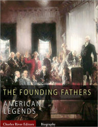 Title: The Founding Fathers: The Lives and Legends of George Washington, Thomas Jefferson, Ben Franklin, James Madison, and Alexander Hamilton, Author: Charles River Editors