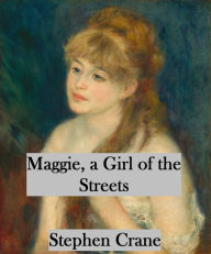 Title: Maggie, a Girl of the Streets by Stephen Crane, Author: Stephen Crane