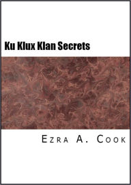 Title: Ku Klux Klan Secrets Exposed: Attitude toward Jews, Catholics, Foreigners, and Masons, Author: Ezra Cook