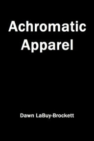 Title: Achromatic Apparel, Author: Dawn LaBuy-Brockett