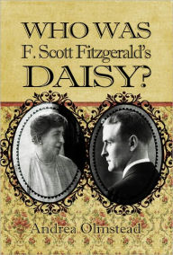 Title: Who Was F. Scott Fitzgerald's Daisy?, Author: Andrea Olmstead