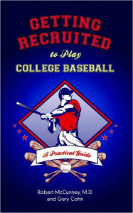 Title: Getting Recruited to Play College Baseball: A Practical Guide, Author: Robert McCunney