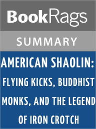 Title: American Shaolin: Flying Kicks, Buddhist Monks, and the Legend of Iron Crotch: An Odyssey in the New China by Matthew Polly l Summary & Study Guide, Author: BookRags