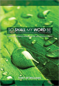 Title: So Shall My Word Be: Living By the Faith Revealed in Nature's Amazing Model, Author: Tony McWilliams
