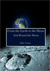 Title: From the Earth to the Moon and Round the Moon (Illustrated), Author: Jules Verne