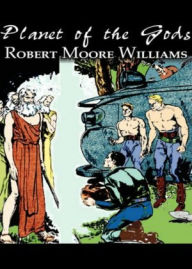Title: Planet of the Gods: A Short Story, Science Fiction, Post-1930 Classic By Robert Moore Williams! AAA+++, Author: Robert Moore Williams