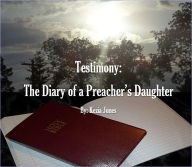 Title: Testimony: The Diary of a Preacher's Daughter, Author: Kezia Jones