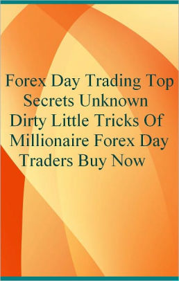 Forex Day Trading Top!    Secrets Unknown Dirty Little Tricks Of Millionaire Forex Day !   Traders Buy Now Nook Book - 