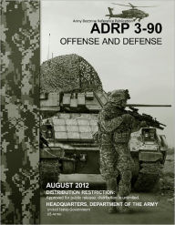 Title: Army Doctrine Reference Publication ADRP 3-90 Offense and Defense August 2012, Author: United States Government US Army