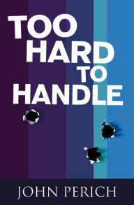 Title: Too Hard to Handle, Author: John Perich