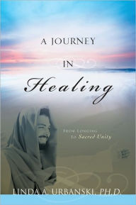 Title: A Journey In Healing, Author: Linda A. Urbanski Ph.D.