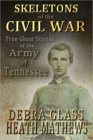 Title: Skeletons of the Civil War - True Ghost Stories of the Army of Tennessee, Author: Debra Glass