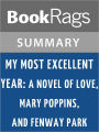 My Most Excellent Year: A Novel of Love, Mary Poppins, and Fenway Park by Steve Kluger l Summary & Study Guide