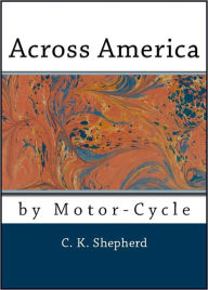 Title: Across America by Motorcycle (Illustrated), Author: C. K. Shepherd