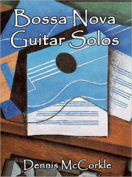 Title: Bossa Nova Guitar Solos, Author: Dennis McCorkle