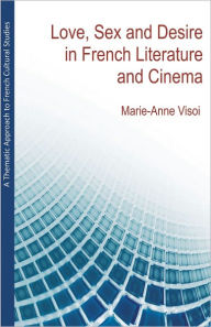 Title: A Thematic Approach to French Cultural Studies: Love, Sex and Desire in French Literature and Cinema, Author: Marie-Anne Visoi