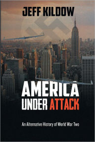 Title: America Under Attack: An Alternative History of World War Two, Author: Jeff Kildow