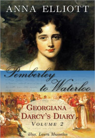 Title: Pemberley to Waterloo: Georgiana Darcy's Diary, Volume 2 (clean Regency romance, Pride and Prejudice continuation, Jane Austen sequel, jaff, fan fiction, Mr. Darcy's sister), Author: Anna Elliott