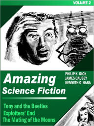 Title: Amazing Science Fiction - Volume 2: Tony and the Beetles, Exploiter's End, The Mating of the Moons (Illustrated), Author: Philip K. Dick