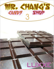 Title: Mr. Chang's #3 (Mr. Chang's Candy Shop - a bisexual threesome of sticky, candified proportions), Author: LuxXe